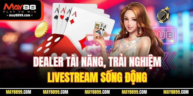Dealer tài năng, trải nghiệm livestream sống động