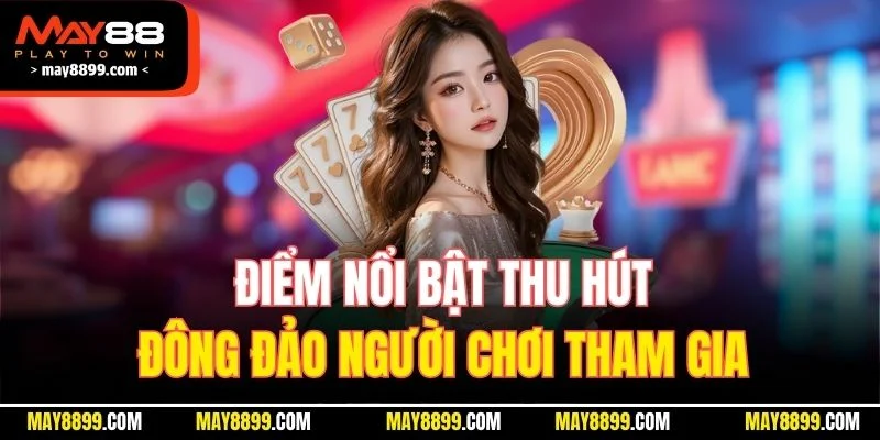 Điểm nổi bật thu hút đông đảo người chơi tham gia