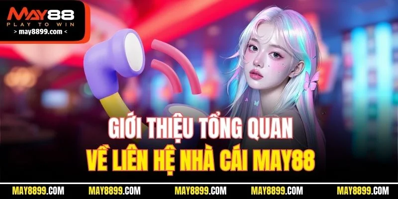 Giới thiệu tổng quan về liên hệ nhà cái MAY88