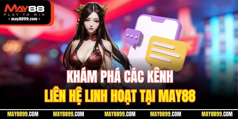 Khám phá các kênh liên hệ linh hoạt tại MAY88