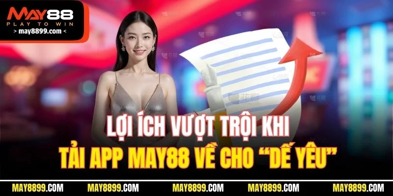 Lợi ích vượt trội khi tải App MAY88 về cho “dế yêu”