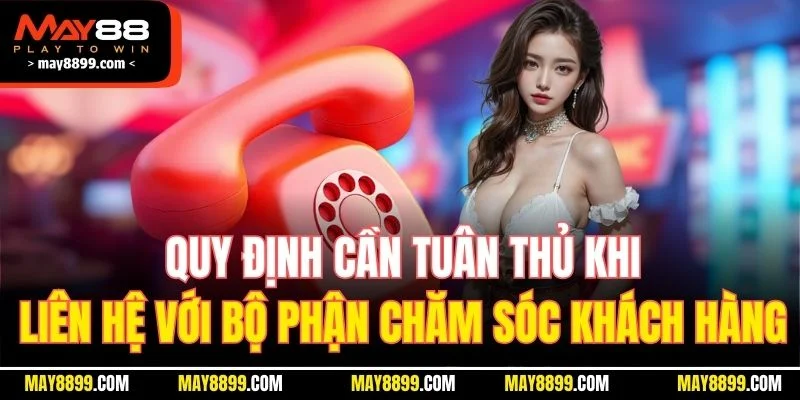 Quy định cần tuân thủ khi liên hệ với bộ phận chăm sóc khách hàng