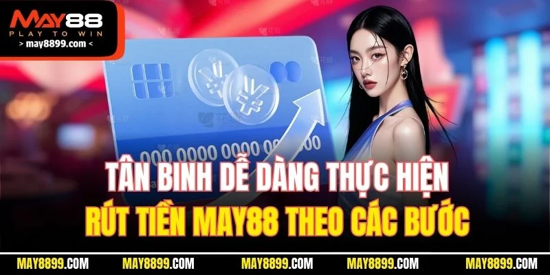 Tân binh dễ dàng thực hiện rút tiền MAY88 theo các bước