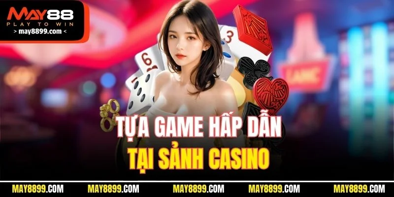Tựa game hấp dẫn tại sảnh casino