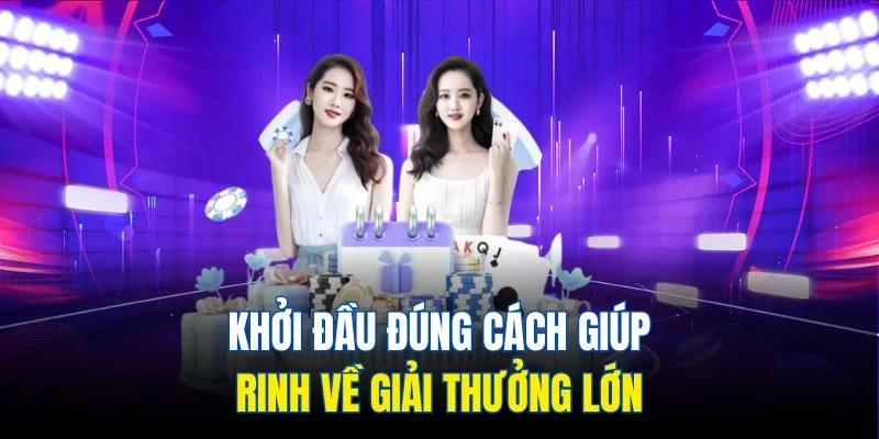 Khởi đầu đúng cách giúp rinh về giải thưởng lớn 